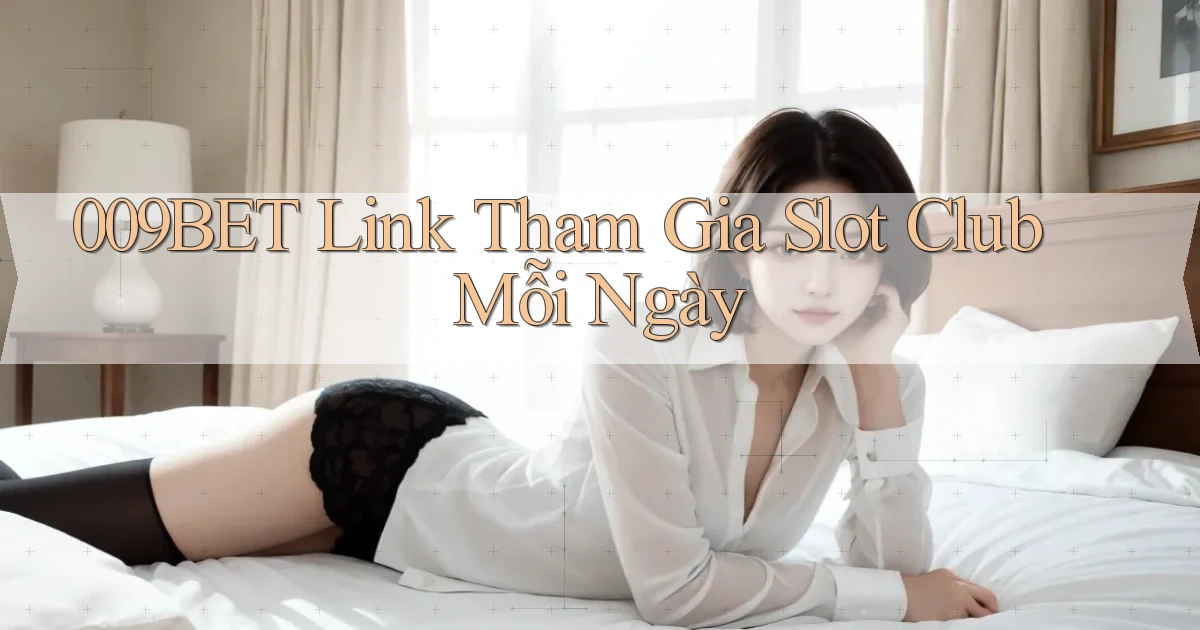 009bet  link tham gia slot club mỗi ngày