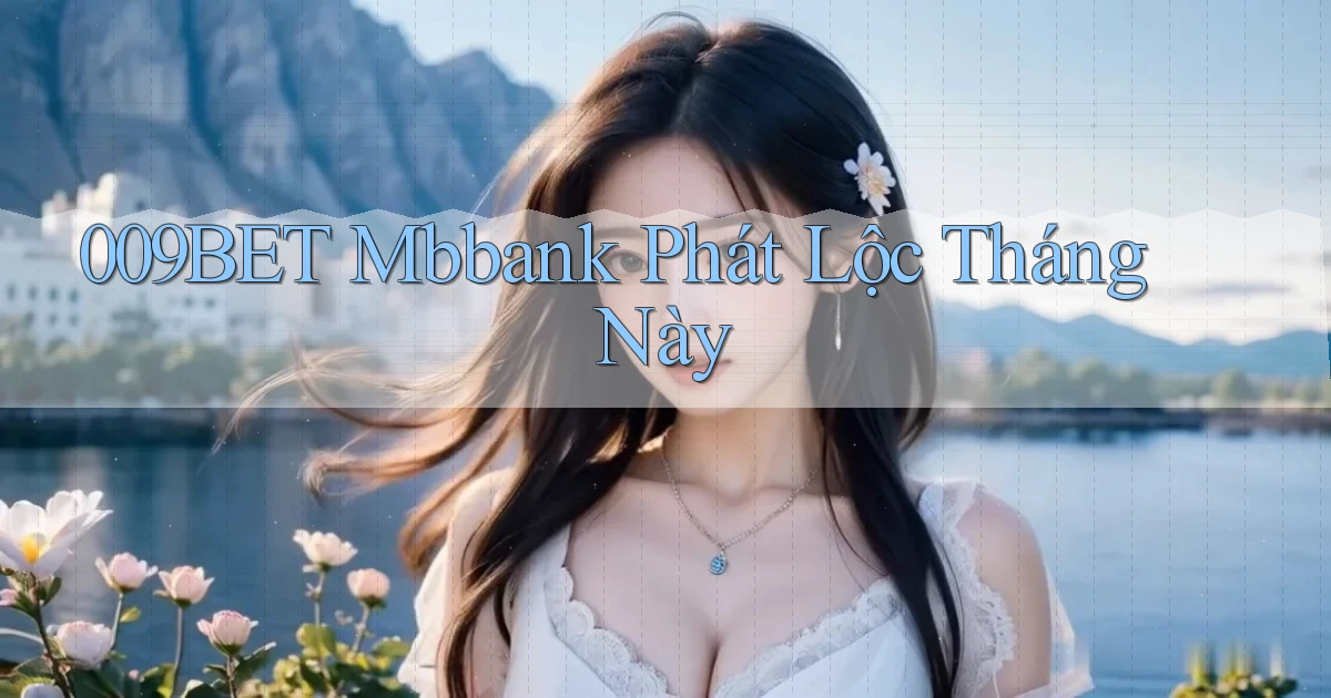 009bet mbbank phát lộc tháng này