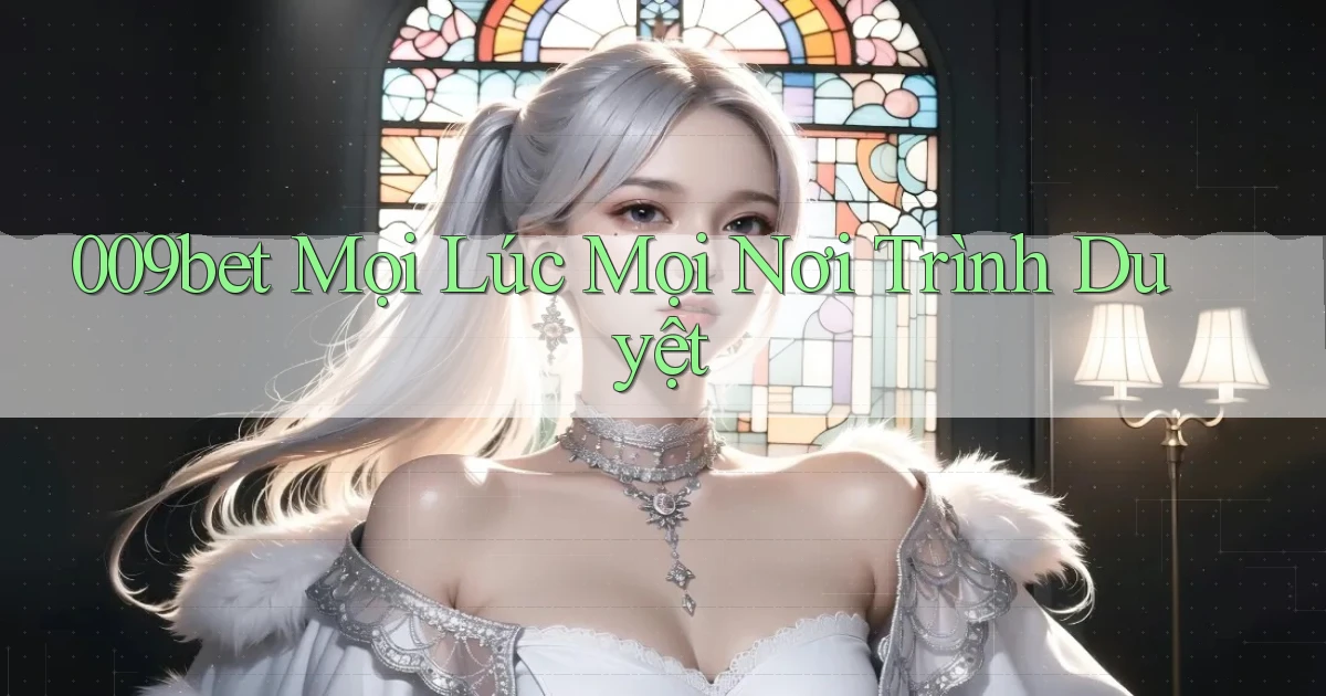 009bet mọi lúc mọi nơi trình duyệt