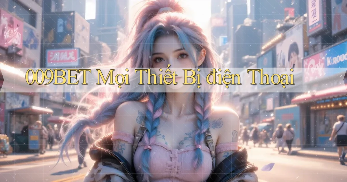 009bet mọi thiết bị điện thoại