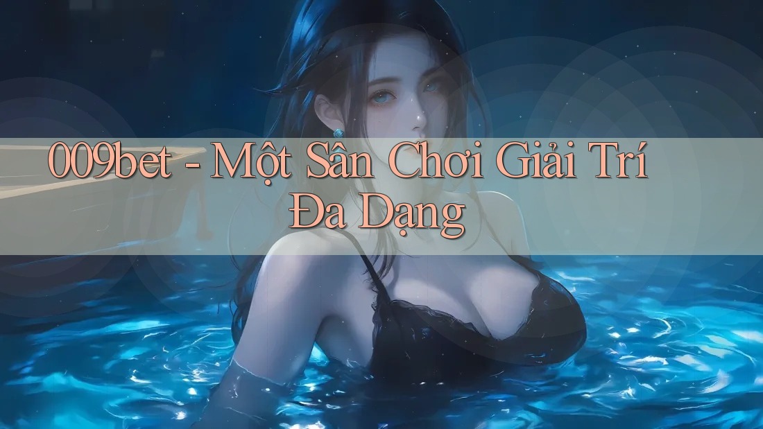 009bet - Một Sân Chơi Giải Trí Đa Dạng 009bet - Một Sân Chơi Giải Trí Đa Dạng
