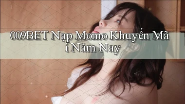009bet nạp momo khuyến mãi năm nay