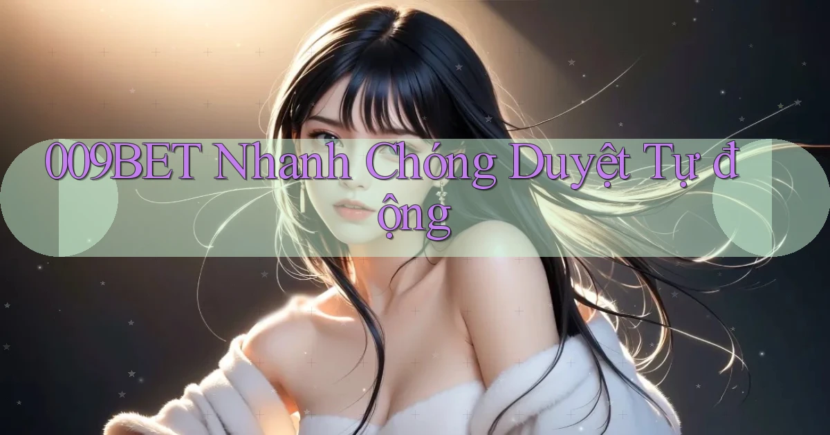 009bet nhanh chóng duyệt tự động