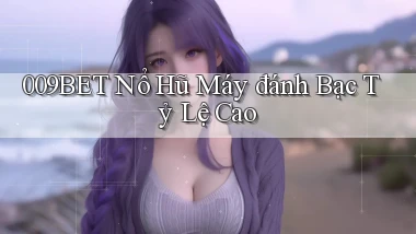 009bet  nổ hũ máy đánh bạc tỷ lệ cao