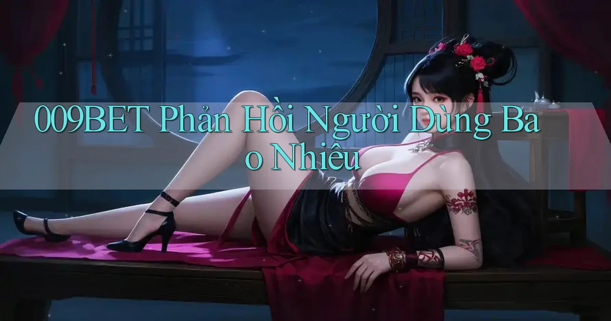 009bet phản hồi người dùng bao nhiêu