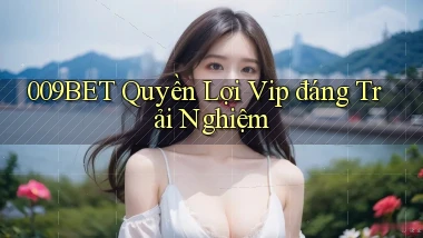 009bet quyền lợi vip đáng trải nghiệm