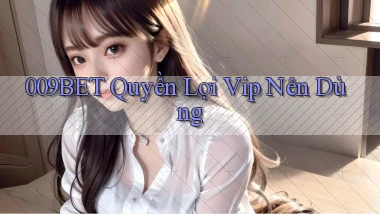 009bet quyền lợi vip nên dùng