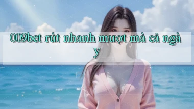 009bet rút nhanh mượt mà cả ngày