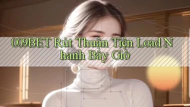 009bet rút thuận tiện load nhanh bây giờ