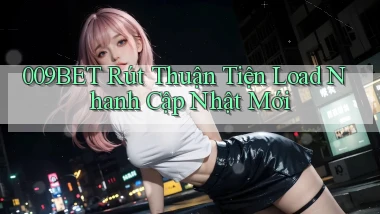 009bet rút thuận tiện load nhanh cập nhật mới