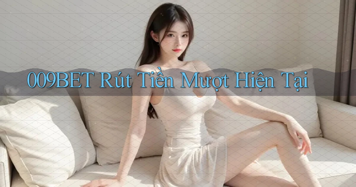009bet rút tiền mượt hiện tại
