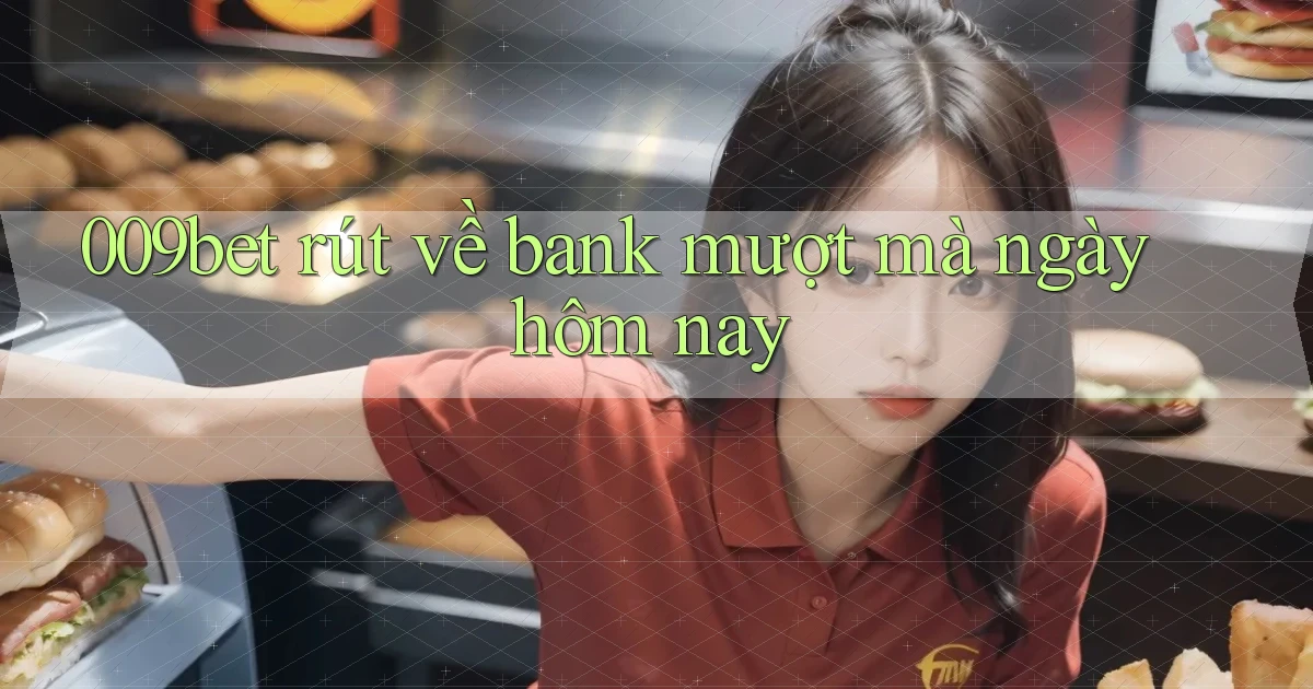 009bet rút về bank mượt mà ngày hôm nay