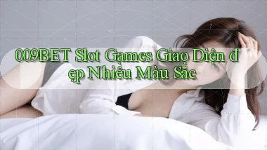 009bet  slot games giao diện đẹp nhiều màu sắc
