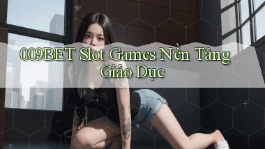 009bet  slot games nền tảng giáo dục