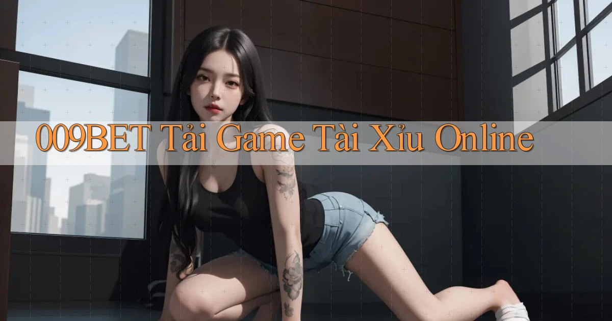 009bet  tải game tài xỉu online