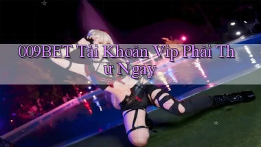 009bet tài khoản vip phải thử ngay