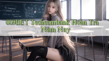 009bet techcombank hoàn trả năm nay
