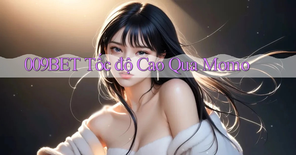 009bet tốc độ cao qua momo