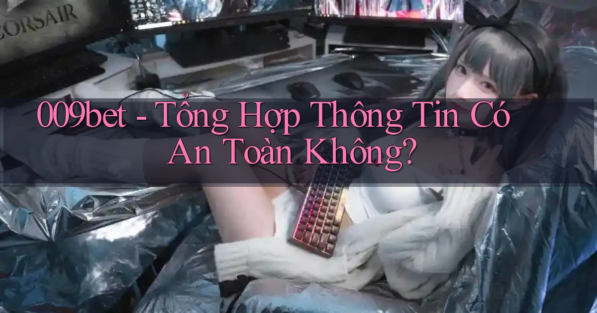 009bet tổng hợp thông tin có an toàn không