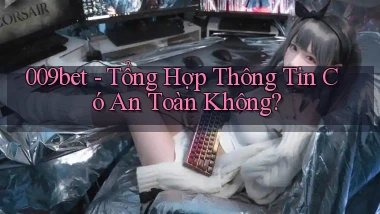 009bet tổng hợp thông tin có an toàn không