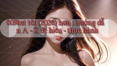 009bet tốt (2026) hơn hướng dẫn A   Z dễ hiểu   thực hành