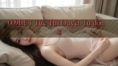 009bet tức thì duyệt tự động