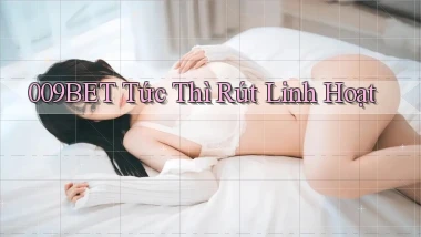 009bet tức thì rút linh hoạt