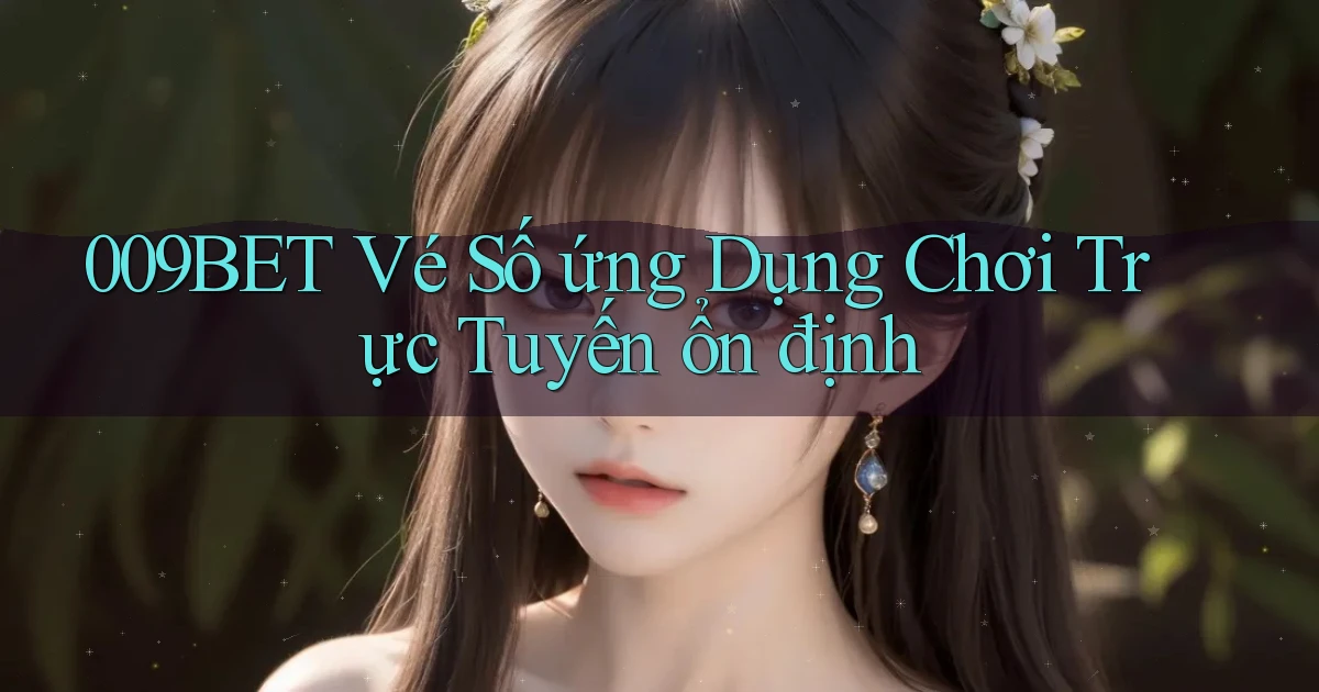 009bet  vé số ứng dụng chơi trực tuyến ổn định