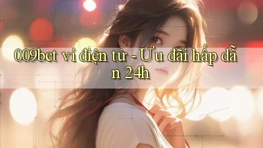009bet ví điện tử ưu đãi hấp dẫn 24h