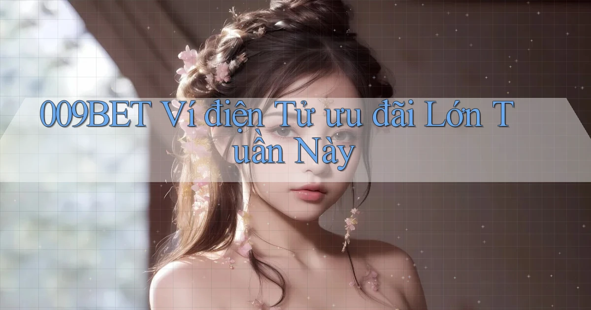 009bet ví điện tử ưu đãi lớn tuần này