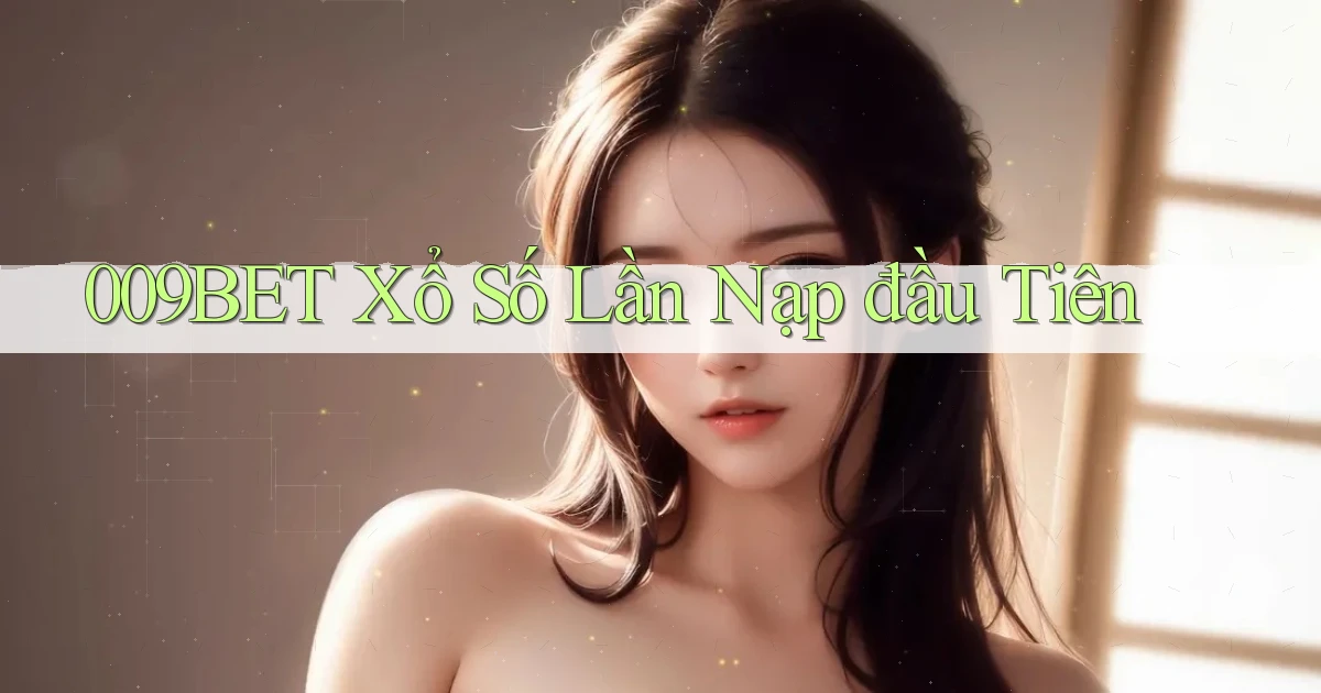 009bet  xổ số lần nạp đầu tiên