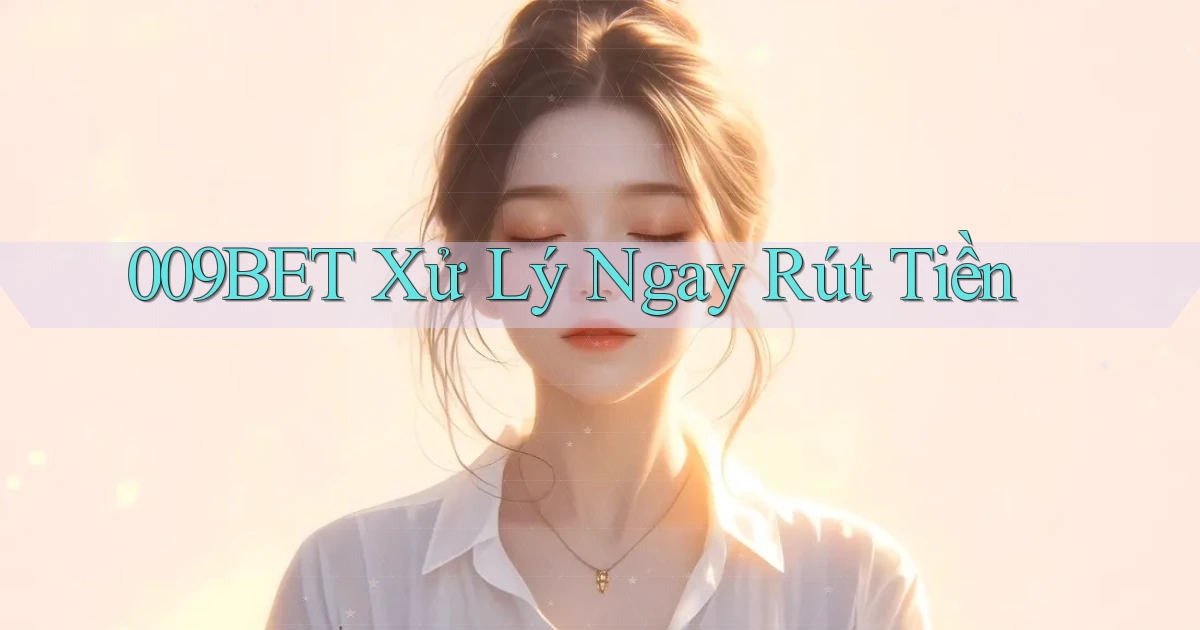 009bet xử lý ngay rút tiền
