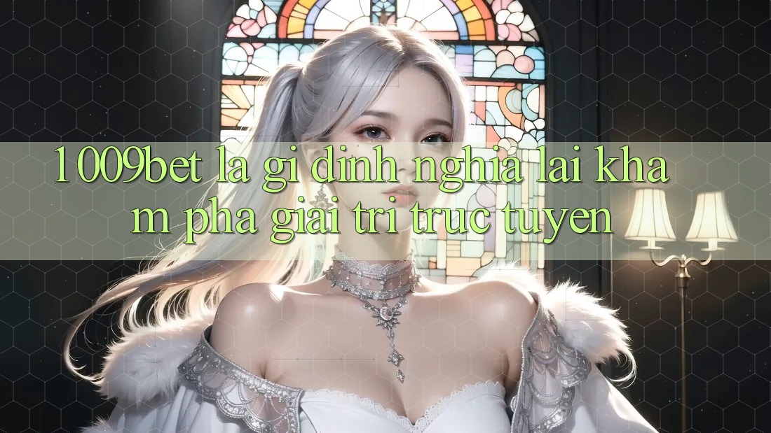1. 009bet Là Gì? Định Nghĩa Lại Khám phá Giải Trí Trực Tuyến