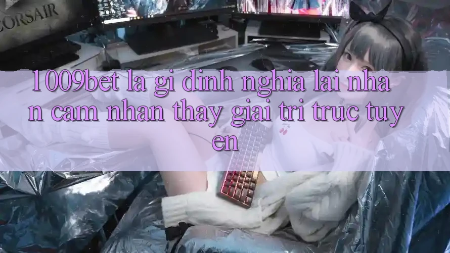 1. 009bet Là Gì? Định Nghĩa Lại Nhận cảm nhận thấy Giải Trí Trực Tuyến 1. 009bet Là Gì? Định Nghĩa Lại Nhận cảm nhận thấy Giải Trí Trực Tuyến