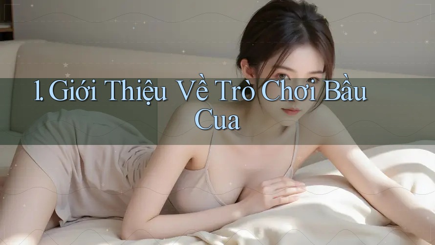 1. Giới Thiệu Về Trò Chơi Bầu Cua 1. Giới Thiệu Về Trò Chơi Bầu Cua