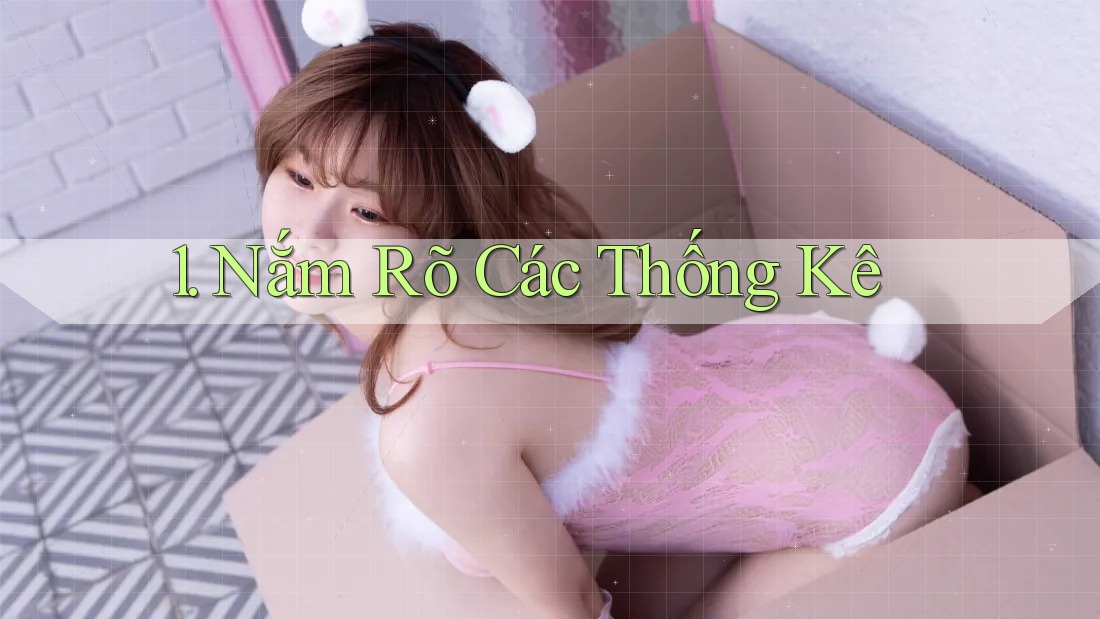 1. Nắm Rõ Các Thống Kê