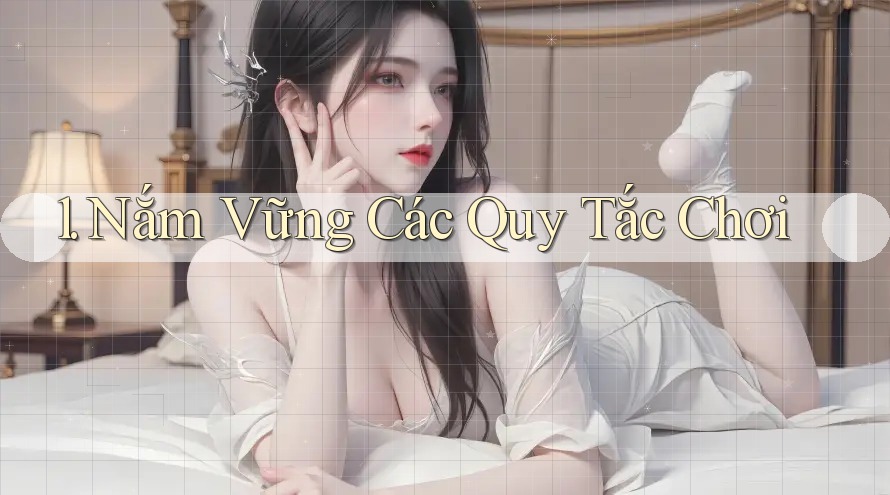1. Nắm Vững Các Quy Tắc Chơi 1. Nắm Vững Các Quy Tắc Chơi