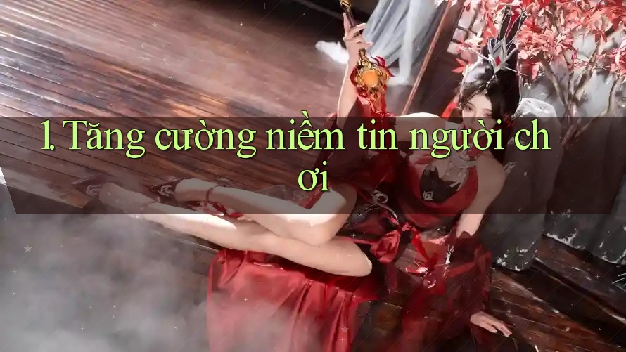 1. Tăng cường niềm tin người chơi 1. Tăng cường niềm tin người chơi