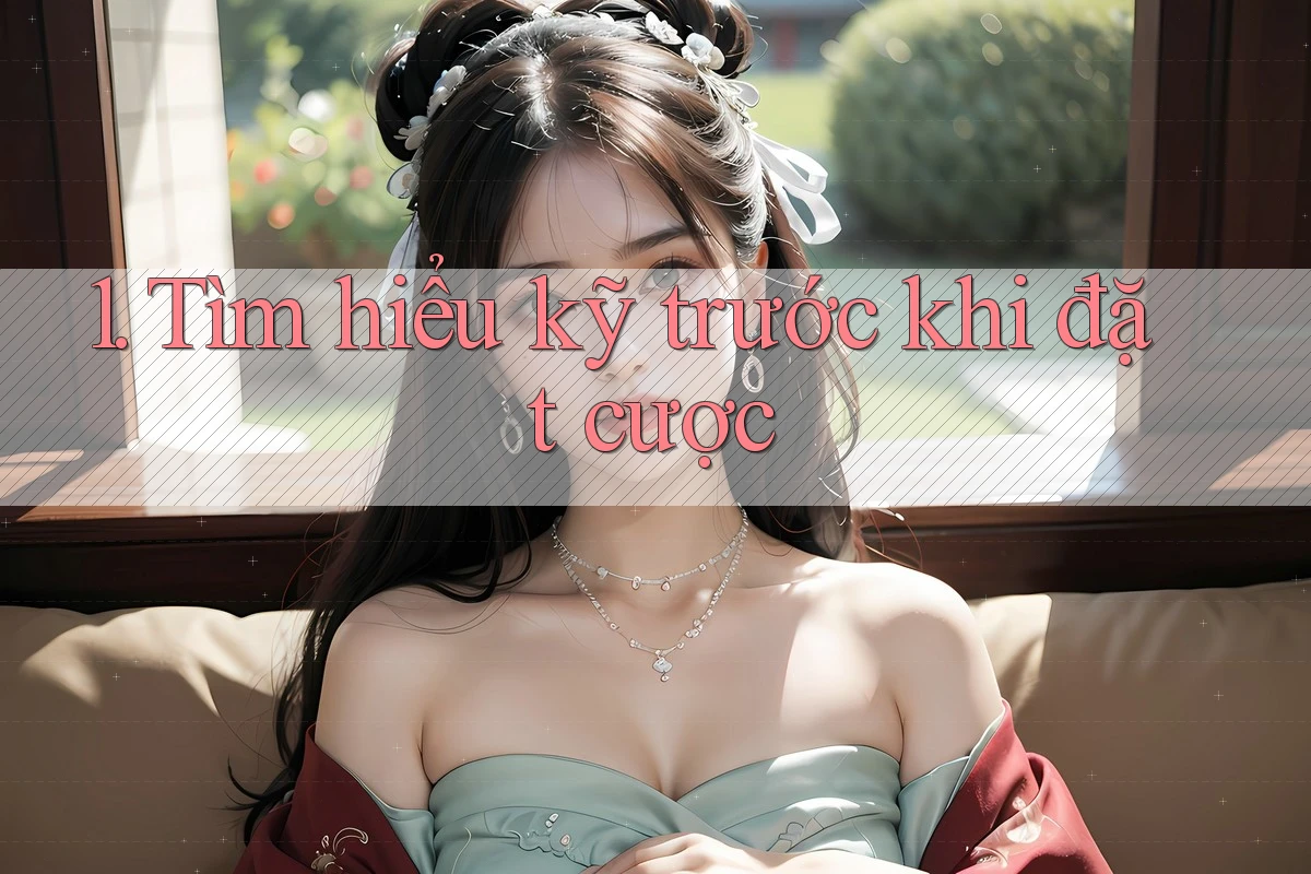 1. Tìm hiểu kỹ trước khi đặt cược