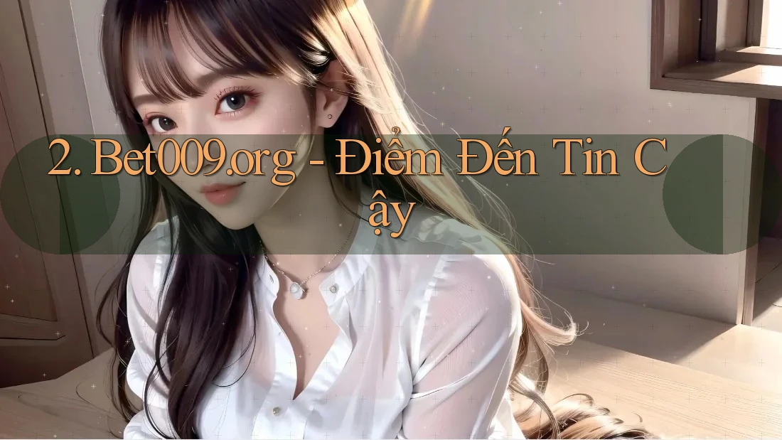 2. Bet009. org - Điểm Đến Tin Cậy 2. Bet009. org - Điểm Đến Tin Cậy
