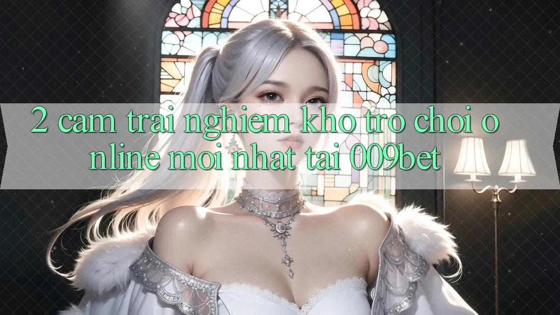 2. Cảm trải nghiệm Kho Trò chơi Online Mới Nhất Tại 009bet