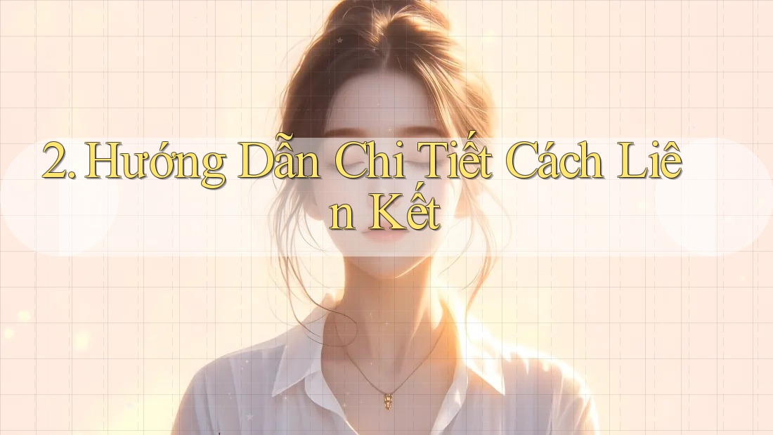 2. Hướng Dẫn Chi Tiết Cách Liên Kết