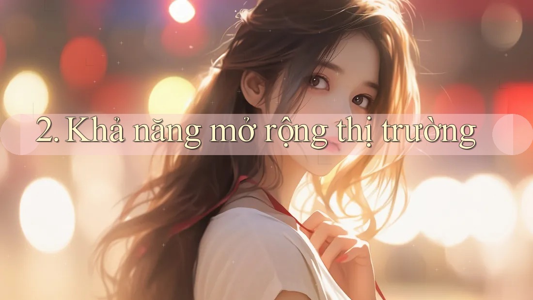 2. Khả năng mở rộng thị trường 2. Khả năng mở rộng thị trường