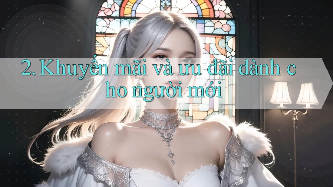 2. Khuyến mãi và ưu đãi dành cho người mới