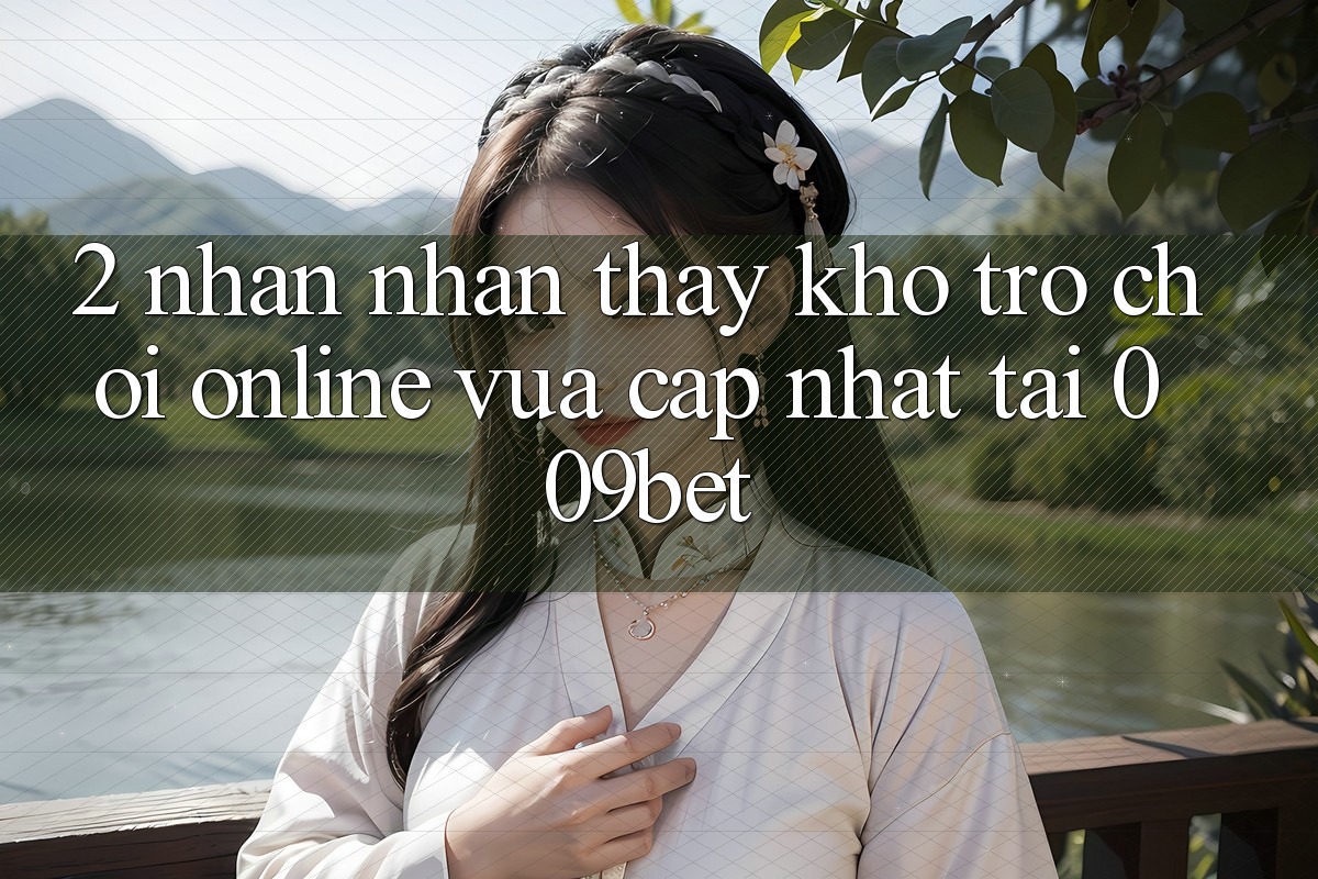 2. Nhận nhận thấy Kho Trò chơi Online Vừa cập nhật Tại 009bet 2. Nhận nhận thấy Kho Trò chơi Online Vừa cập nhật Tại 009bet