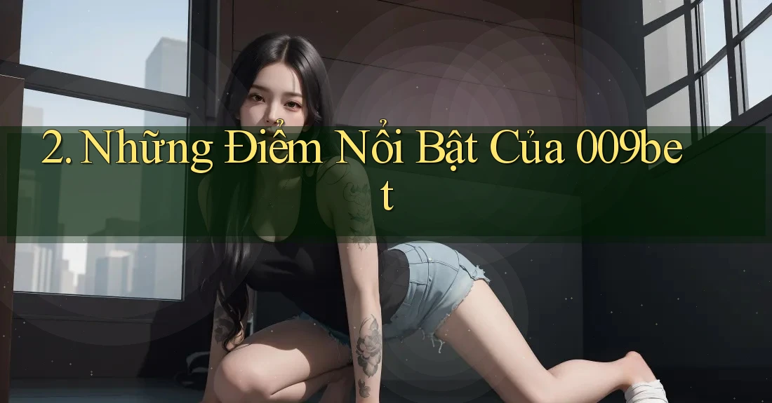 2. Những Điểm Nổi Bật Của 009bet