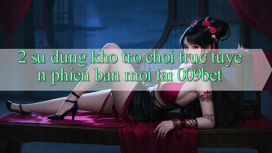 2. Sử dụng Kho Trò chơi trực tuyến Phiên bản mới Tại 009bet