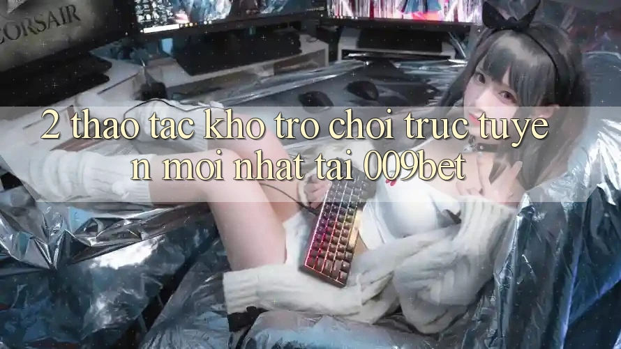 2. Thao tác Kho Trò chơi trực tuyến Mới Nhất Tại 009bet 2. Thao tác Kho Trò chơi trực tuyến Mới Nhất Tại 009bet
