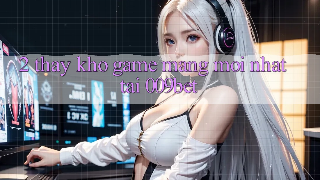 2. Thấy Kho Game mạng Mới nhất Tại 009bet