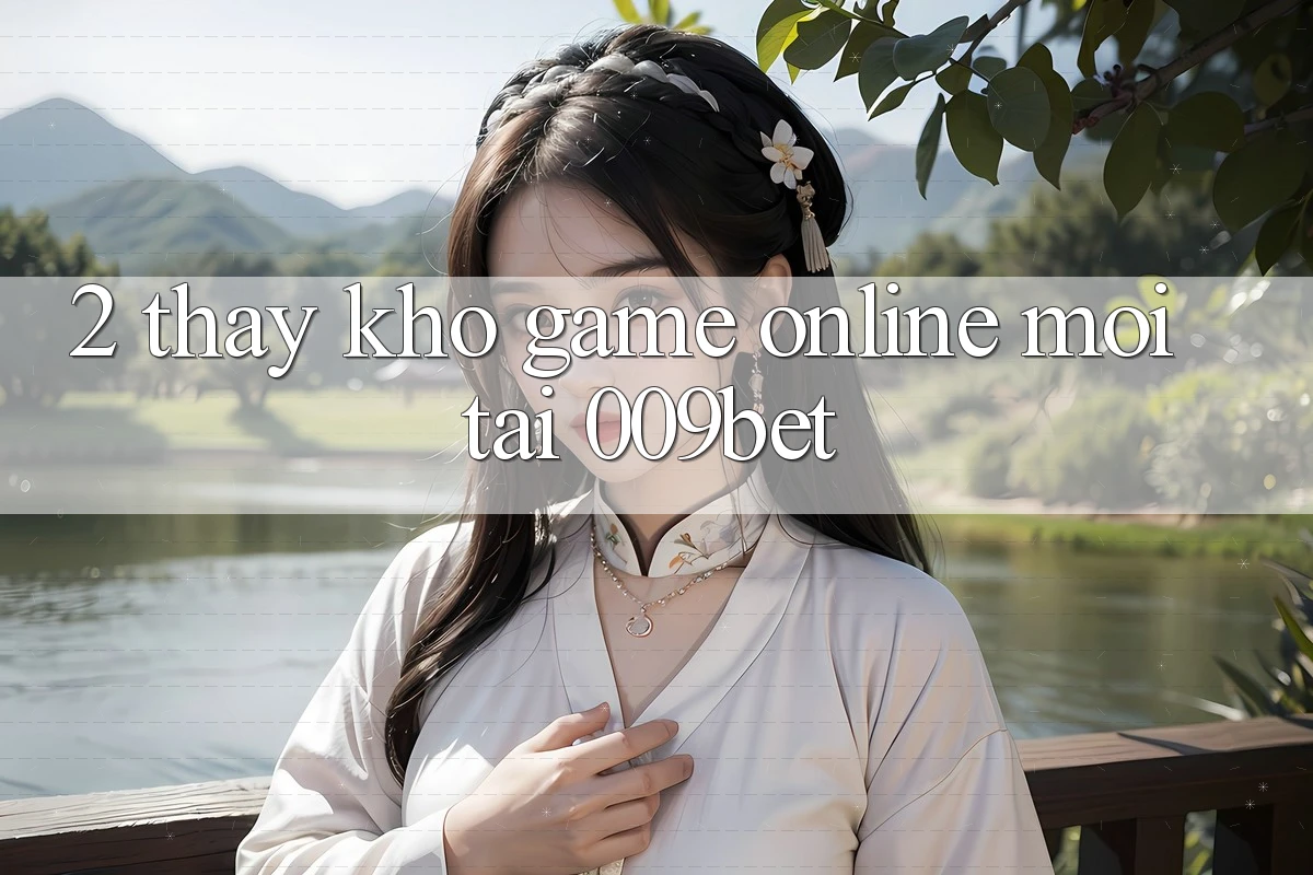 2. Thấy Kho Game Online Mới Tại 009bet